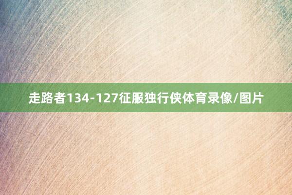 走路者134-127征服独行侠体育录像/图片