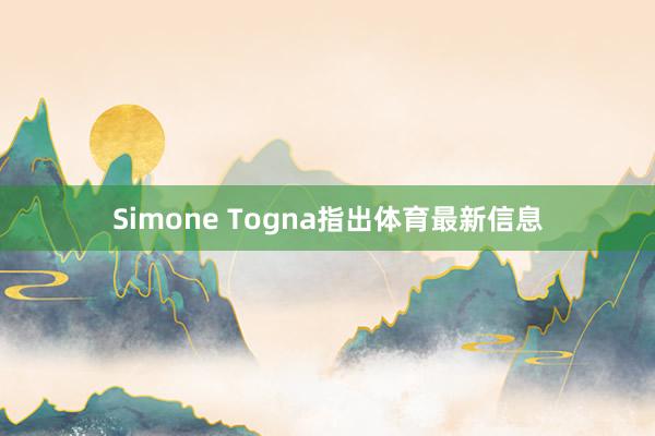 Simone Togna指出体育最新信息