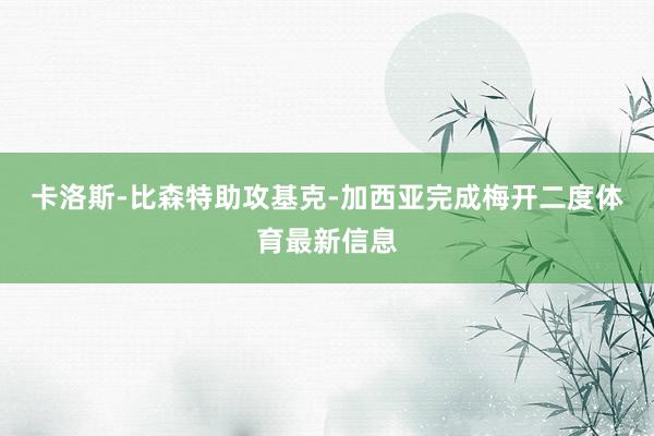 卡洛斯-比森特助攻基克-加西亚完成梅开二度体育最新信息