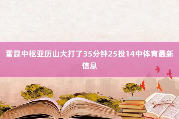 雷霆中枢亚历山大打了35分钟25投14中体育最新信息