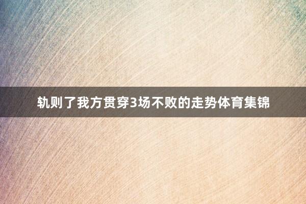 轨则了我方贯穿3场不败的走势体育集锦