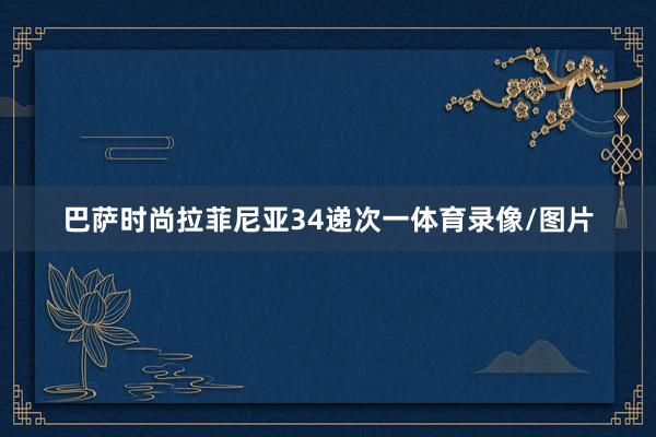 巴萨时尚拉菲尼亚34递次一体育录像/图片