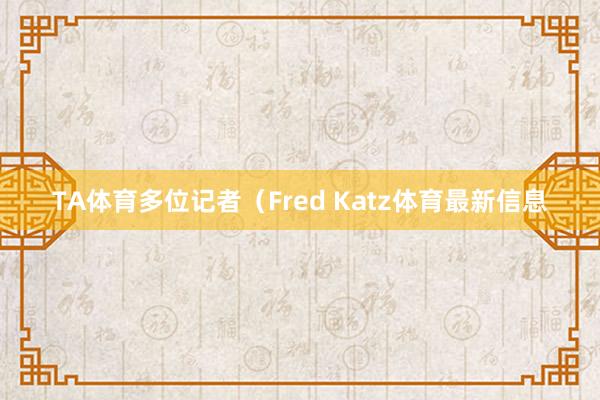 TA体育多位记者（Fred Katz体育最新信息