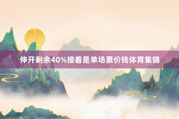 伸开剩余40%接着是单场票价钱体育集锦