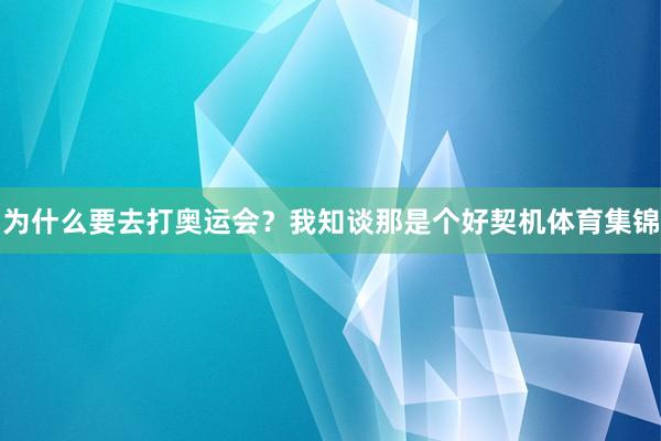 为什么要去打奥运会？我知谈那是个好契机体育集锦