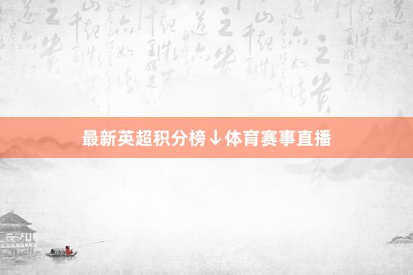 最新英超积分榜↓体育赛事直播