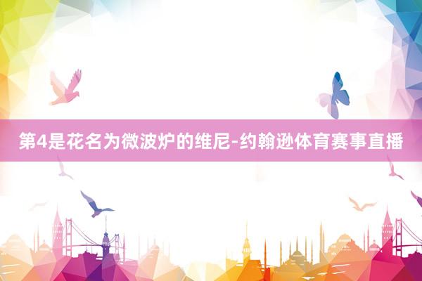 第4是花名为微波炉的维尼-约翰逊体育赛事直播