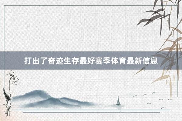 打出了奇迹生存最好赛季体育最新信息