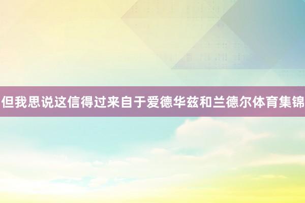 但我思说这信得过来自于爱德华兹和兰德尔体育集锦