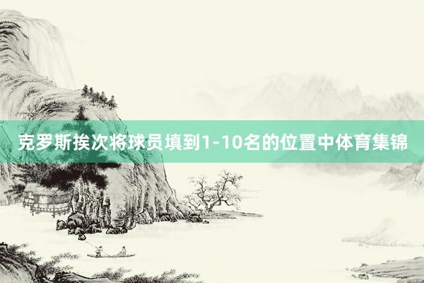 克罗斯挨次将球员填到1-10名的位置中体育集锦