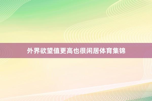 外界欲望值更高也很闲居体育集锦