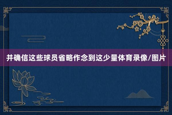 并确信这些球员省略作念到这少量体育录像/图片