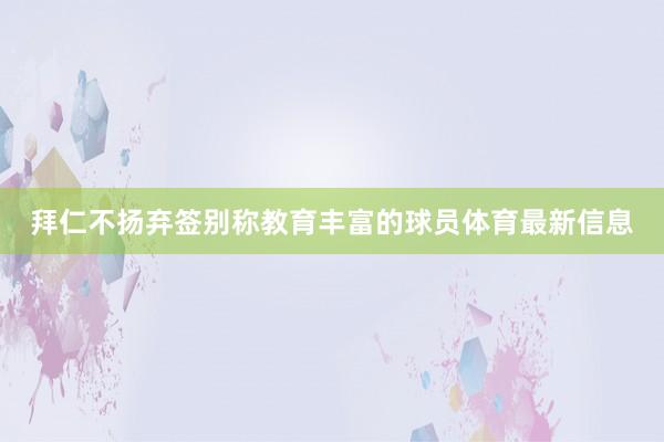 拜仁不扬弃签别称教育丰富的球员体育最新信息