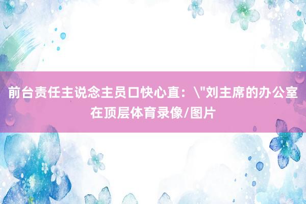 前台责任主说念主员口快心直：