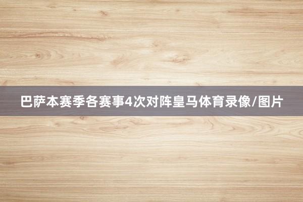 巴萨本赛季各赛事4次对阵皇马体育录像/图片