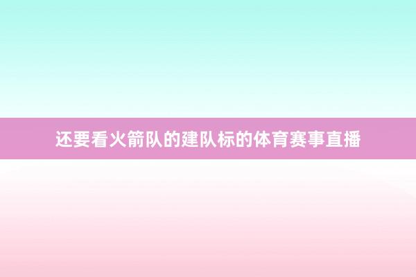 还要看火箭队的建队标的体育赛事直播