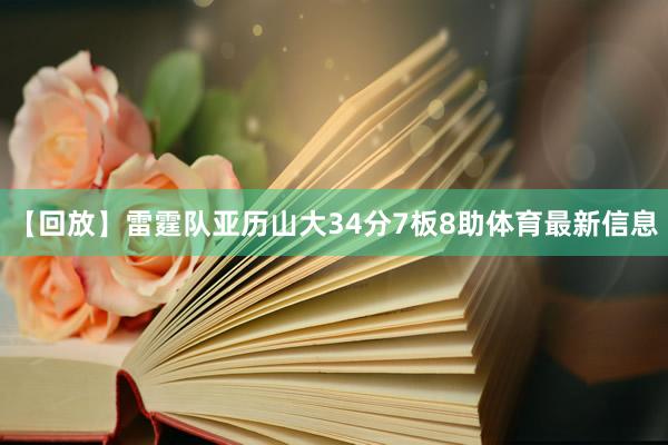 【回放】雷霆队亚历山大34分7板8助体育最新信息