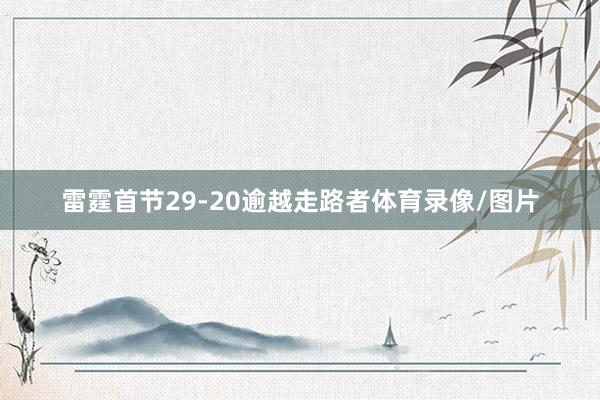 雷霆首节29-20逾越走路者体育录像/图片