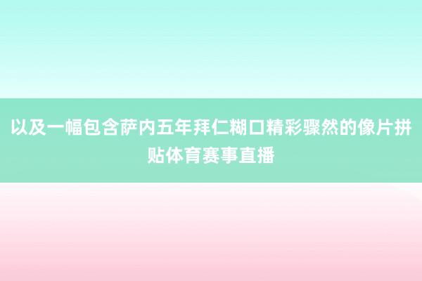 以及一幅包含萨内五年拜仁糊口精彩骤然的像片拼贴体育赛事直播
