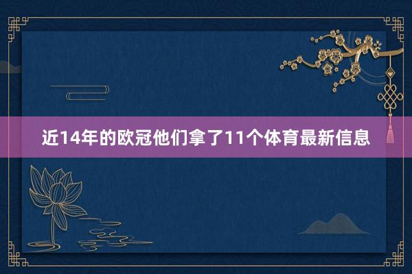 近14年的欧冠他们拿了11个体育最新信息