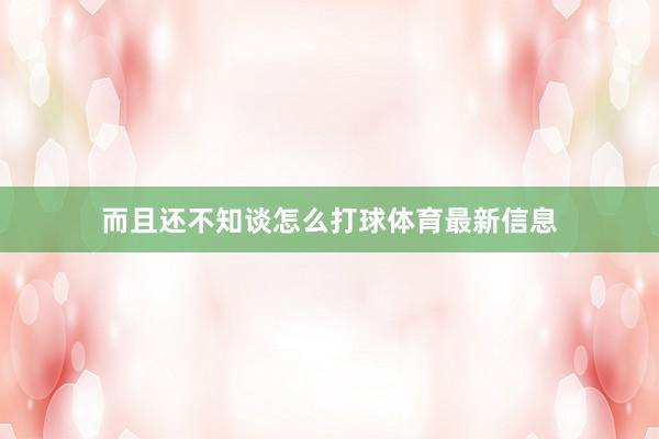 而且还不知谈怎么打球体育最新信息