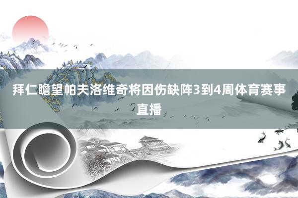 拜仁瞻望帕夫洛维奇将因伤缺阵3到4周体育赛事直播