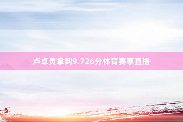 卢卓灵拿到9.726分体育赛事直播