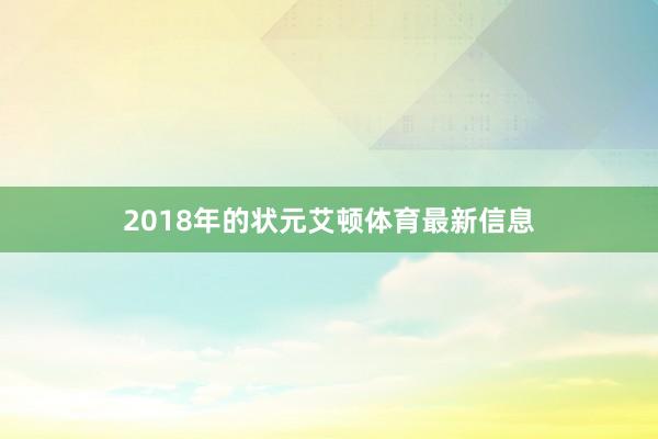 2018年的状元艾顿体育最新信息
