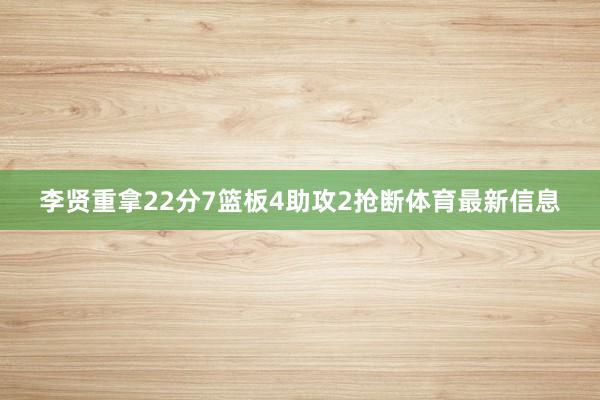 李贤重拿22分7篮板4助攻2抢断体育最新信息