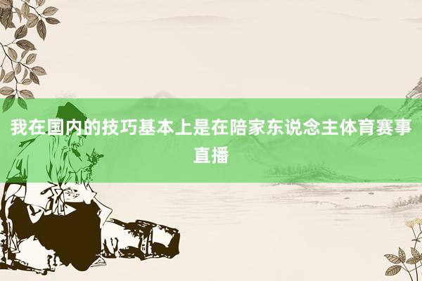 我在国内的技巧基本上是在陪家东说念主体育赛事直播