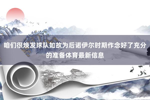 咱们很焕发球队如故为后诺伊尔时期作念好了充分的准备体育最新信息