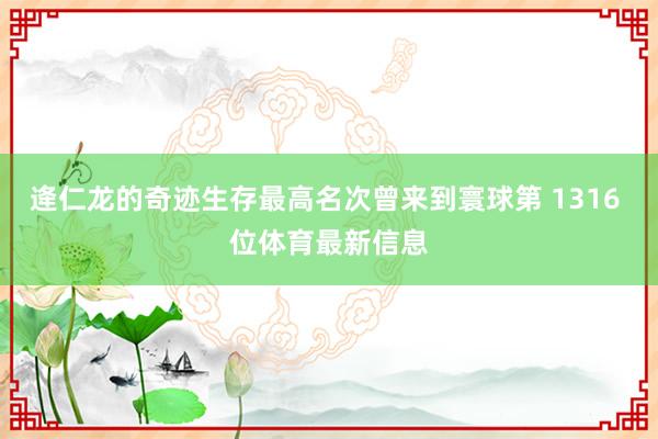 逄仁龙的奇迹生存最高名次曾来到寰球第 1316 位体育最新信息
