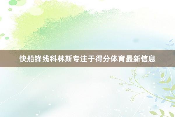 快船锋线科林斯专注于得分体育最新信息