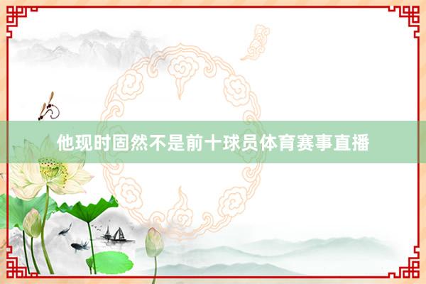 他现时固然不是前十球员体育赛事直播