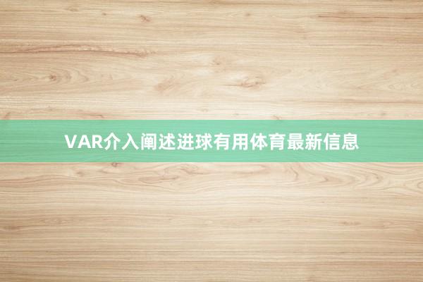 VAR介入阐述进球有用体育最新信息