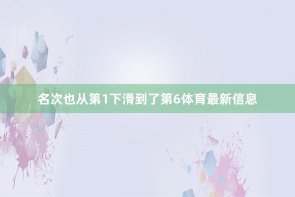 名次也从第1下滑到了第6体育最新信息