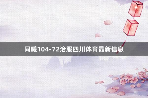 同曦104-72治服四川体育最新信息