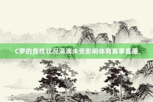 C罗的竞技状况涓滴未受影响体育赛事直播