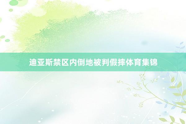 迪亚斯禁区内倒地被判假摔体育集锦