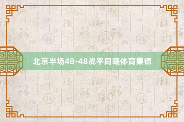 北京半场48-48战平同曦体育集锦