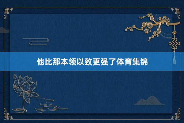 他比那本领以致更强了体育集锦