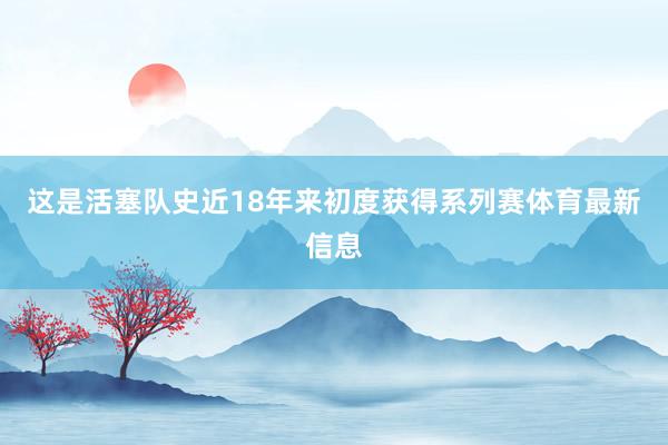这是活塞队史近18年来初度获得系列赛体育最新信息