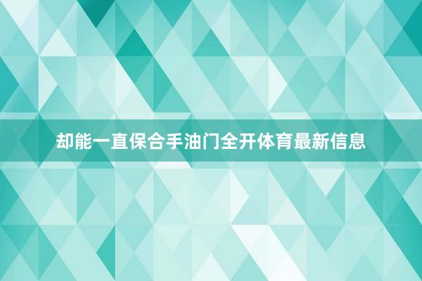 却能一直保合手油门全开体育最新信息