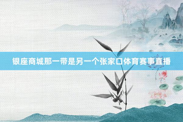 银座商城那一带是另一个张家口体育赛事直播