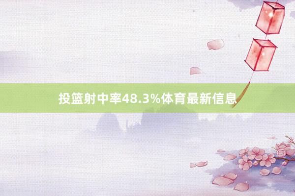 投篮射中率48.3%体育最新信息